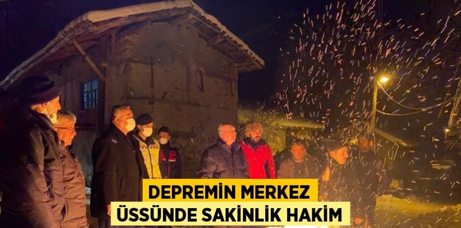 DEPREMİN MERKEZ ÜSSÜNDE SAKİNLİK HAKİM