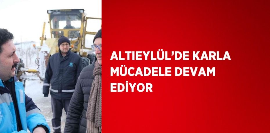 ALTIEYLÜL’DE KARLA MÜCADELE DEVAM EDİYOR