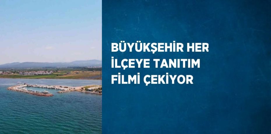 BÜYÜKŞEHİR HER İLÇEYE TANITIM FİLMİ ÇEKİYOR