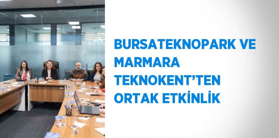 BURSATEKNOPARK VE MARMARA TEKNOKENT’TEN ORTAK ETKİNLİK