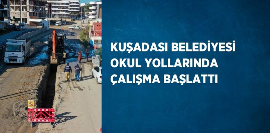 KUŞADASI BELEDİYESİ OKUL YOLLARINDA ÇALIŞMA BAŞLATTI