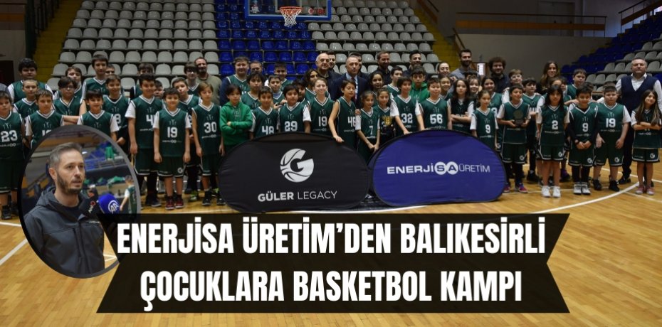 Enerjisa Üretim’den Balıkesirli çocuklara basketbol kampı