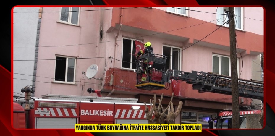 Yangında Türk Bayrağına itfaiye hassasiyeti takdir topladı