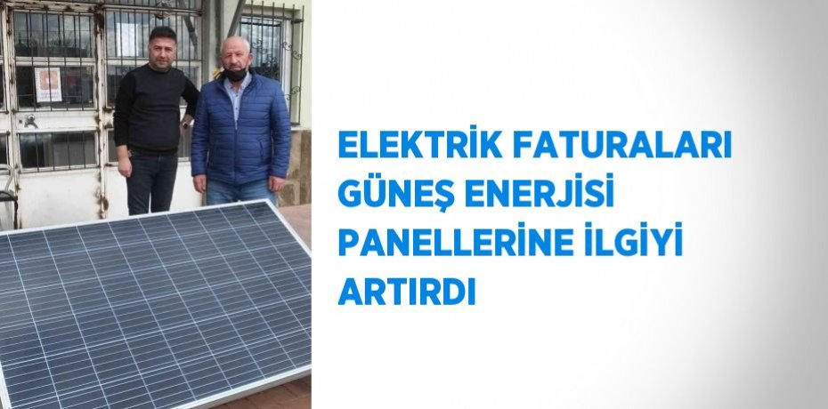 ELEKTRİK FATURALARI GÜNEŞ ENERJİSİ PANELLERİNE İLGİYİ ARTIRDI