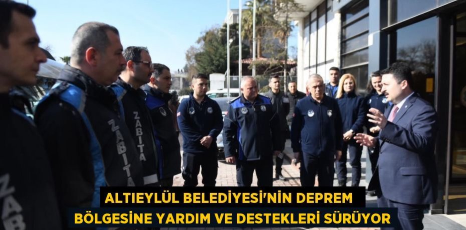 Altıeylül Belediyesi’nin deprem  bölgesine yardım ve destekleri sürüyor