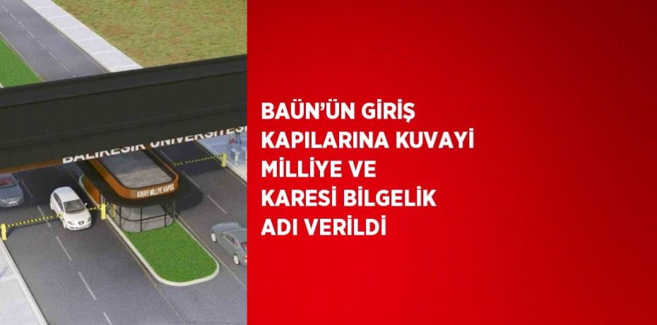 BAÜN’ÜN GİRİŞ KAPILARINA KUVAYİ MİLLİYE VE KARESİ BİLGELİK ADI VERİLDİ