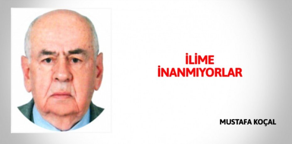 İLİME İNANMIYORLAR