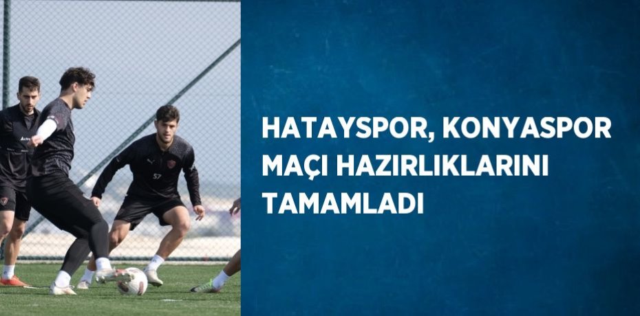 HATAYSPOR, KONYASPOR MAÇI HAZIRLIKLARINI TAMAMLADI