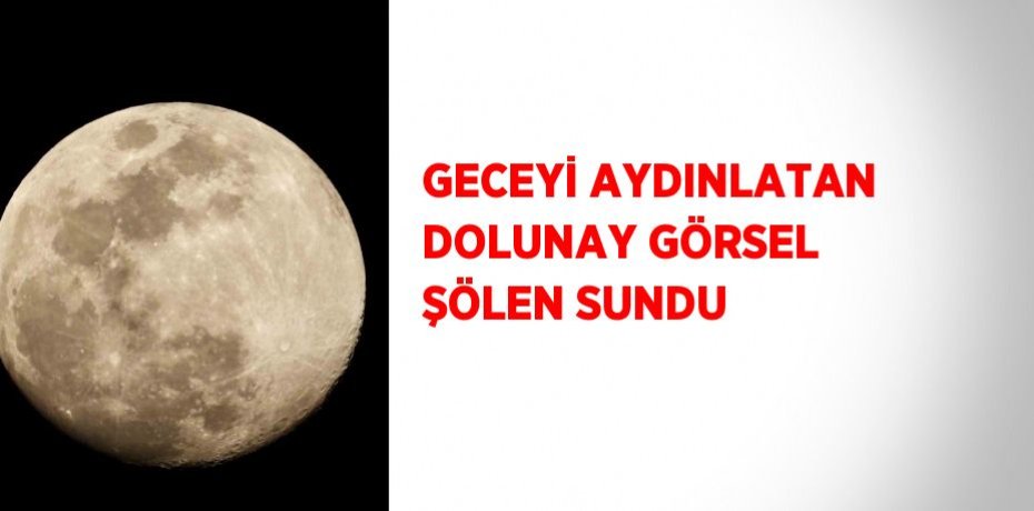 GECEYİ AYDINLATAN DOLUNAY GÖRSEL ŞÖLEN SUNDU