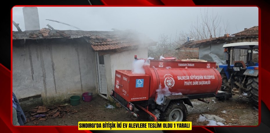  SINDIRGI'DA BİTİŞİK İKİ EV ALEVLERE TESLİM OLDU: 1 YARALI