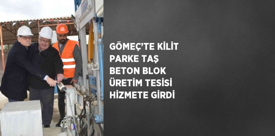 GÖMEÇ’TE KİLİT PARKE TAŞ BETON BLOK ÜRETİM TESİSİ HİZMETE GİRDİ