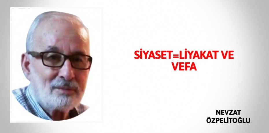 SİYASET=LİYAKAT VE VEFA