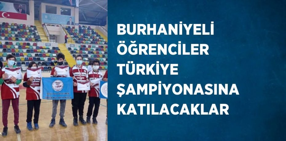 BURHANİYELİ ÖĞRENCİLER TÜRKİYE ŞAMPİYONASINA KATILACAKLAR