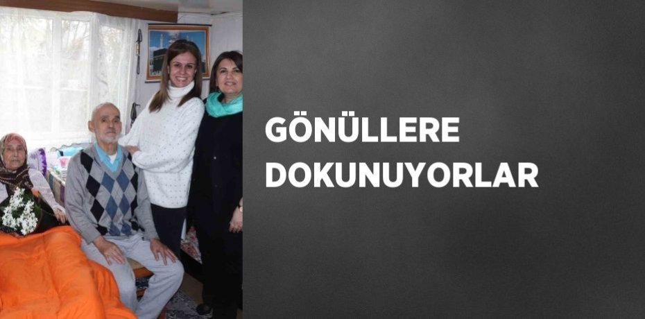 GÖNÜLLERE DOKUNUYORLAR