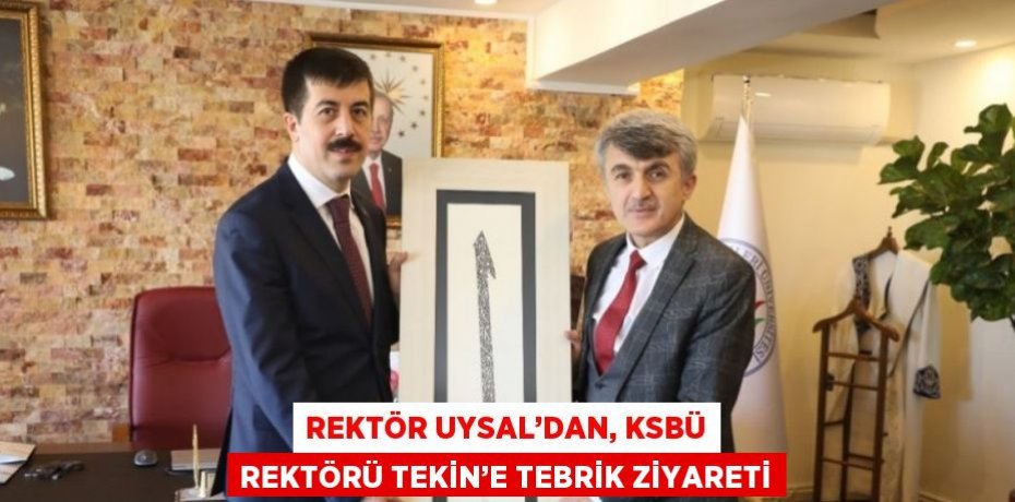 REKTÖR UYSAL’DAN, KSBÜ REKTÖRÜ TEKİN’E TEBRİK ZİYARETİ