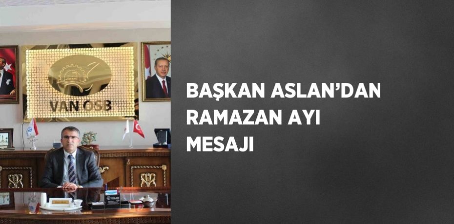 BAŞKAN ASLAN’DAN RAMAZAN AYI MESAJI
