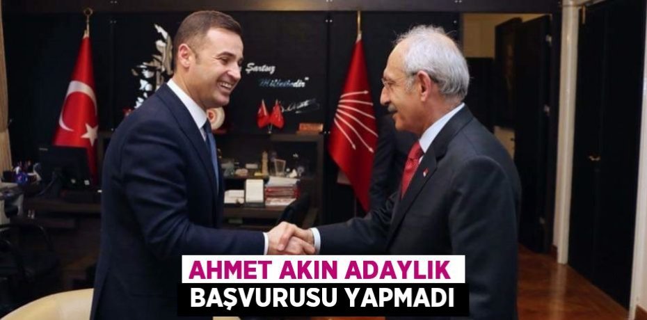 AHMET AKIN ADAYLIK  BAŞVURUSU YAPMADI