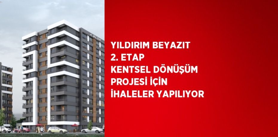 YILDIRIM BEYAZIT 2. ETAP KENTSEL DÖNÜŞÜM PROJESİ İÇİN İHALELER YAPILIYOR