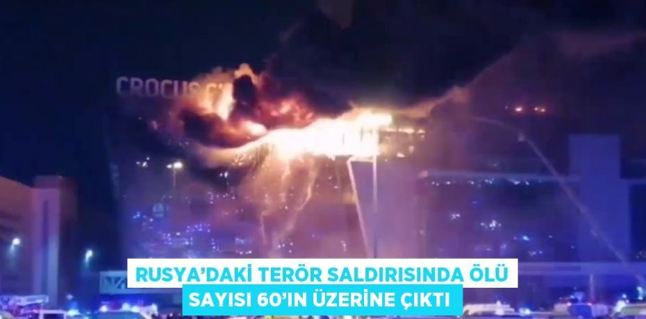 RUSYA’DAKİ TERÖR SALDIRISINDA ÖLÜ SAYISI 60’IN ÜZERİNE ÇIKTI