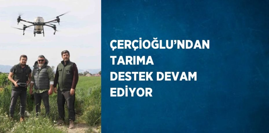 ÇERÇİOĞLU’NDAN TARIMA DESTEK DEVAM EDİYOR