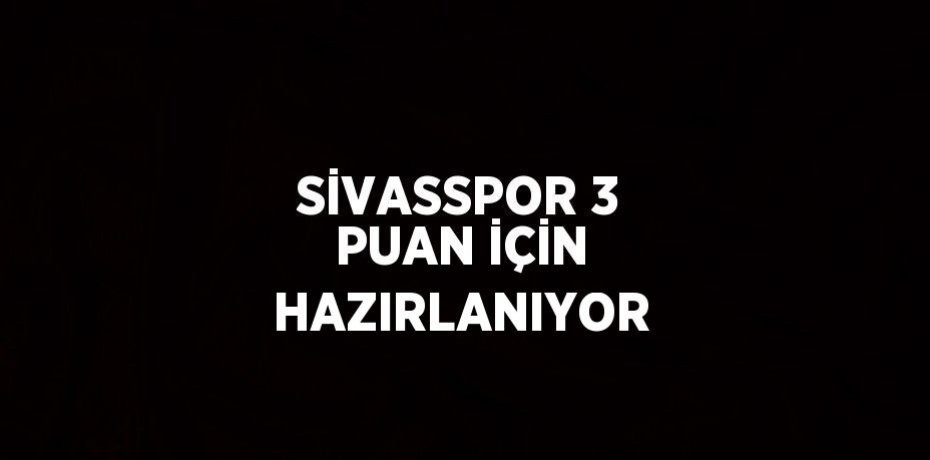 SİVASSPOR 3 PUAN İÇİN HAZIRLANIYOR