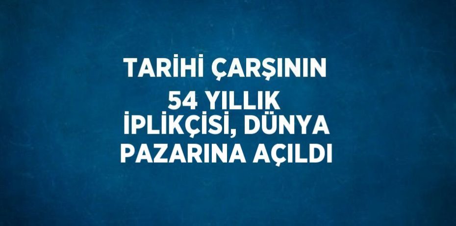 TARİHİ ÇARŞININ 54 YILLIK İPLİKÇİSİ, DÜNYA PAZARINA AÇILDI