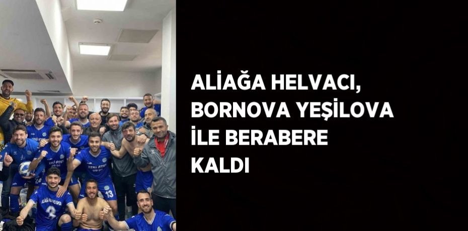 ALİAĞA HELVACI, BORNOVA YEŞİLOVA İLE BERABERE KALDI