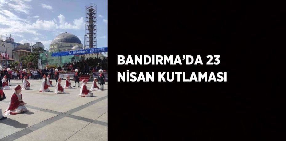 BANDIRMA’DA 23 NİSAN KUTLAMASI