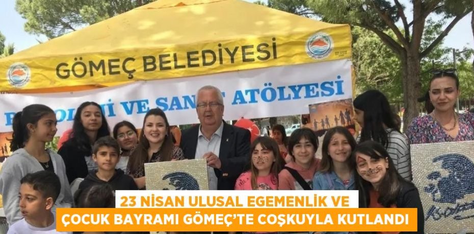 23 NİSAN ULUSAL EGEMENLİK VE ÇOCUK BAYRAMI GÖMEÇ’TE COŞKUYLA KUTLANDI