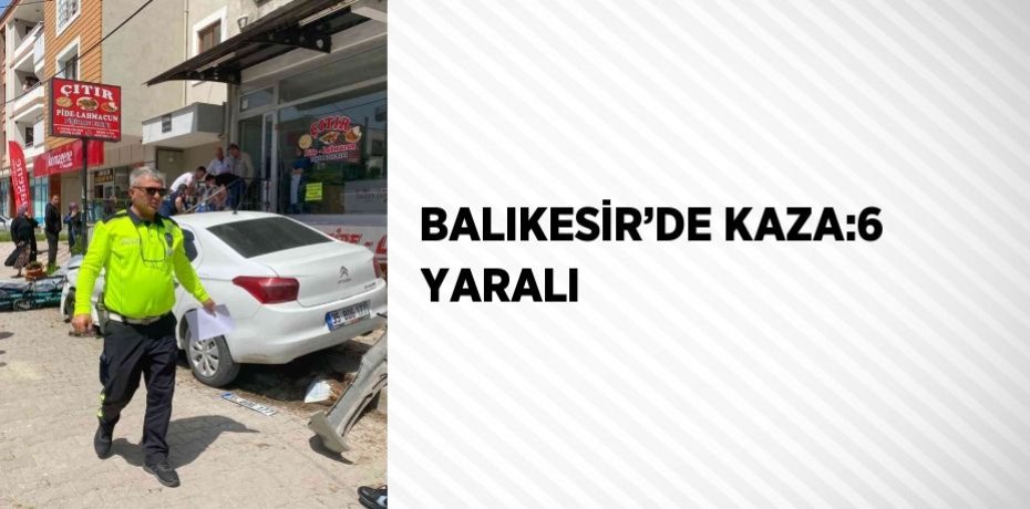 BALIKESİR’DE KAZA:6 YARALI
