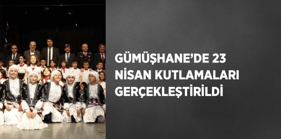 GÜMÜŞHANE’DE 23 NİSAN KUTLAMALARI GERÇEKLEŞTİRİLDİ