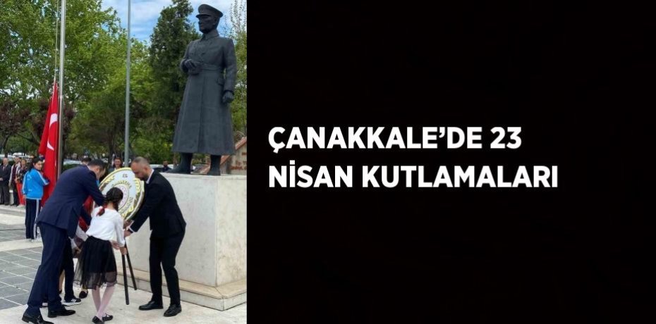 ÇANAKKALE’DE 23 NİSAN KUTLAMALARI
