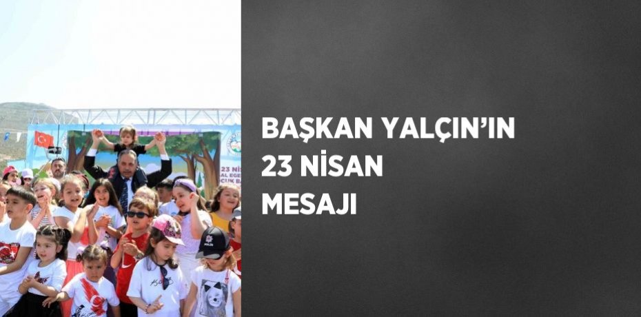 BAŞKAN YALÇIN’IN 23 NİSAN MESAJI