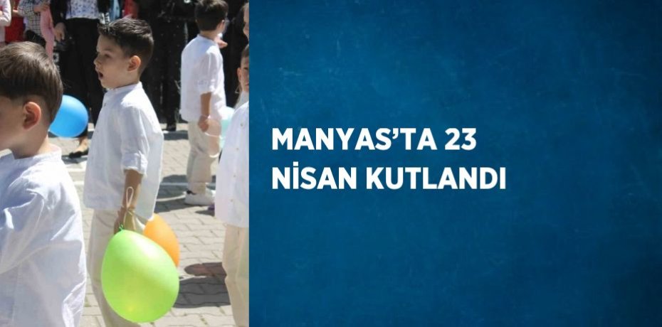 MANYAS’TA 23 NİSAN KUTLANDI