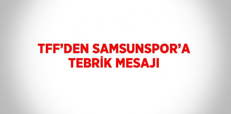 TFF’DEN SAMSUNSPOR’A TEBRİK MESAJI