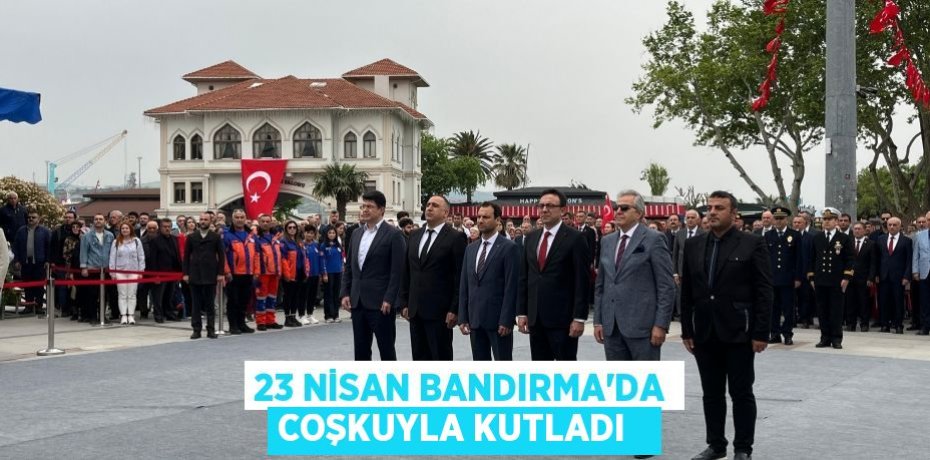 23 Nisan Bandırma’da coşkuyla kutladı  