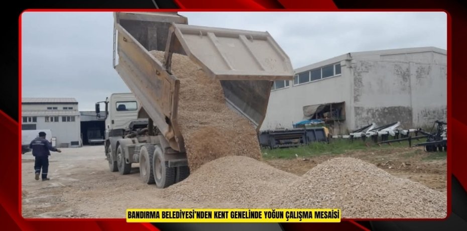 BANDIRMA BELEDİYESİ’NDEN KENT GENELİNDE YOĞUN ÇALIŞMA MESAİSİ