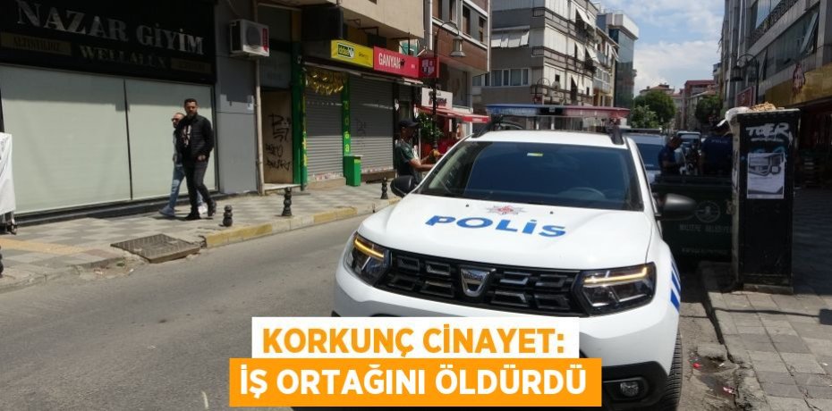 Korkunç cinayet: iş ortağını öldürdü