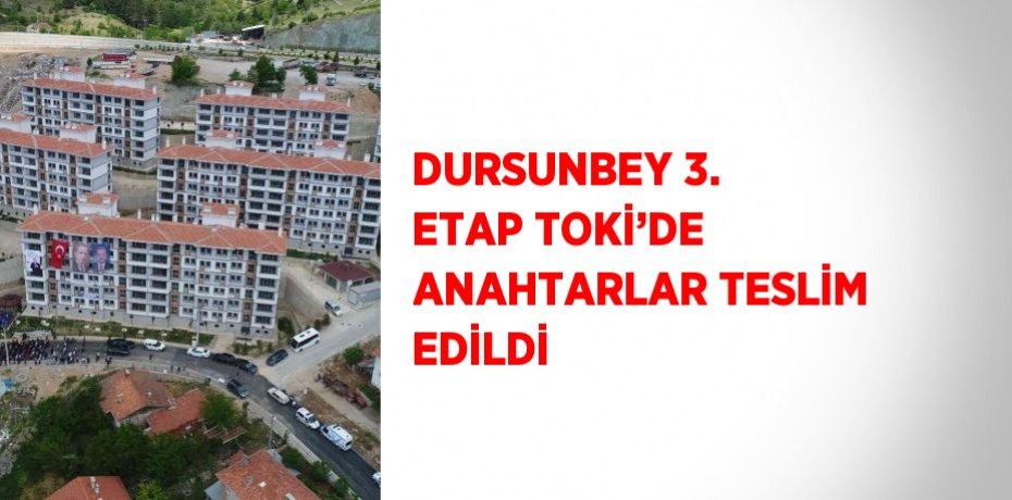 DURSUNBEY 3. ETAP TOKİ’DE ANAHTARLAR TESLİM EDİLDİ