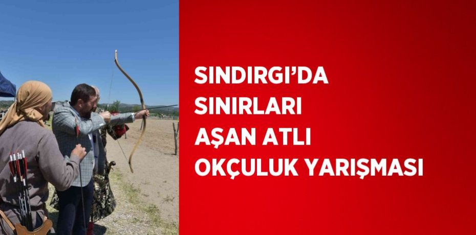 SINDIRGI’DA SINIRLARI AŞAN ATLI OKÇULUK YARIŞMASI