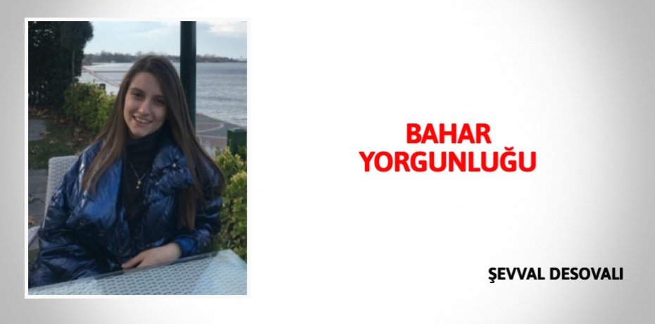 BAHAR  YORGUNLUĞU