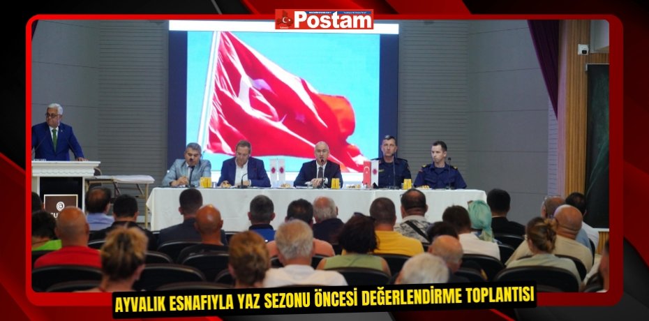 AYVALIK ESNAFIYLA YAZ SEZONU ÖNCESİ DEĞERLENDİRME TOPLANTISI