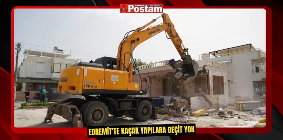 Edremit’te kaçak yapılara geçit yok