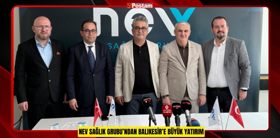 NEV SAĞLIK GRUBU’NDAN BALIKESİR’E BÜYÜK YATIRIM