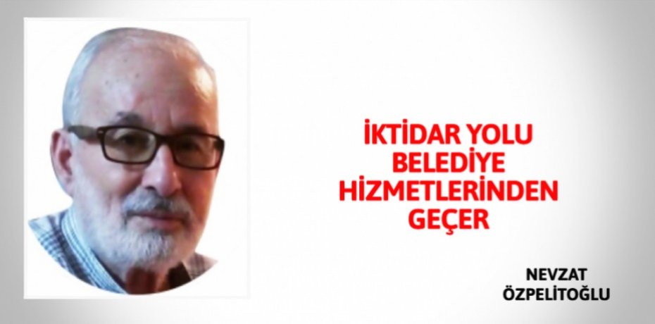 İKTİDAR YOLU BELEDİYE HİZMETLERİNDEN GEÇER