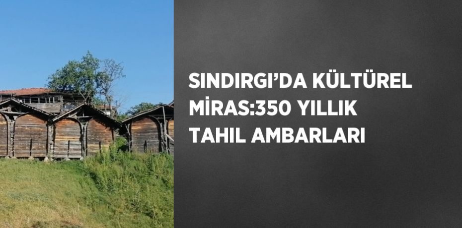 SINDIRGI’DA KÜLTÜREL MİRAS:350 YILLIK TAHIL AMBARLARI