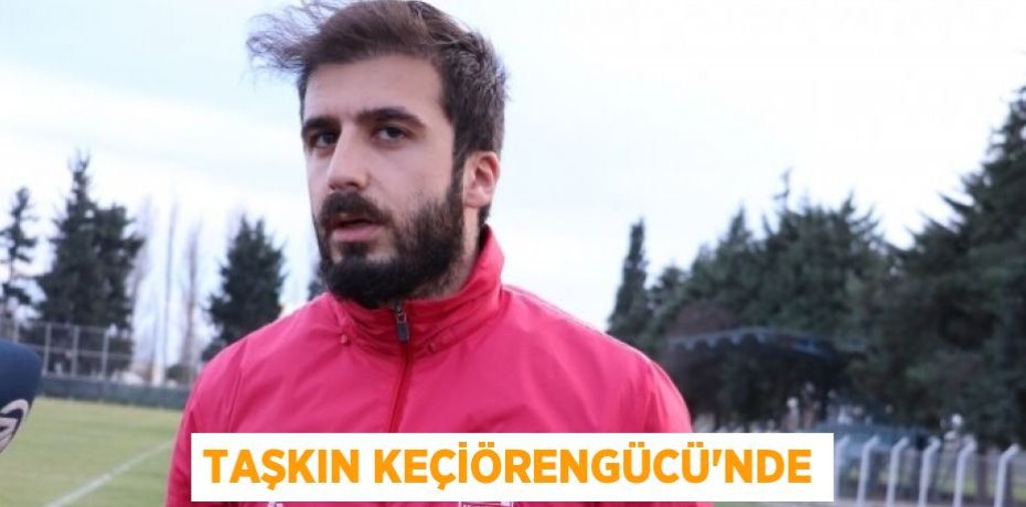 TAŞKIN KEÇİÖRENGÜCÜ’NDE
