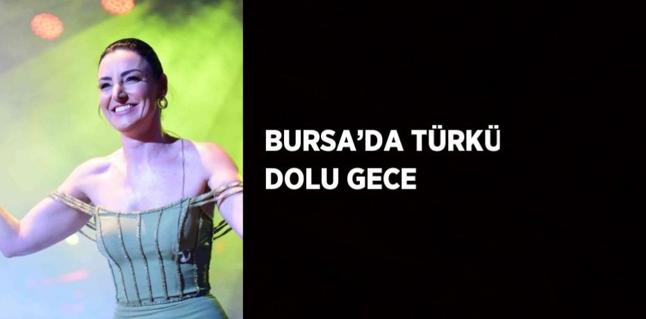 BURSA’DA TÜRKÜ DOLU GECE