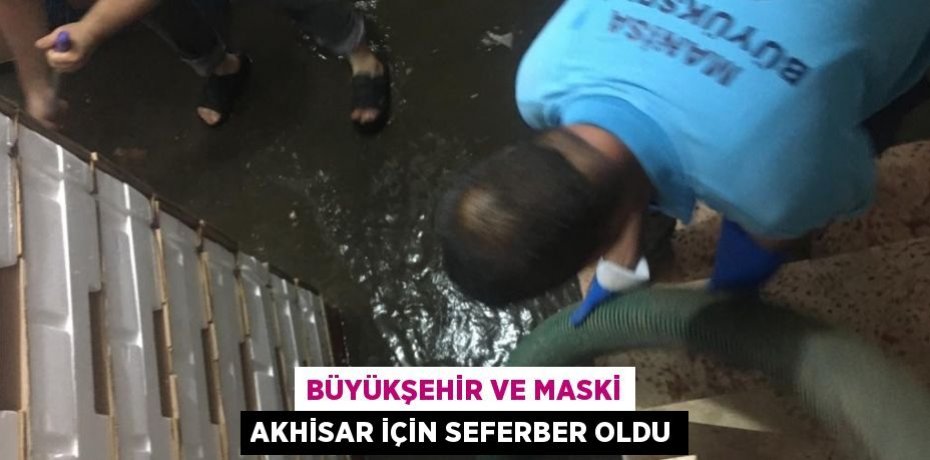 BÜYÜKŞEHİR VE MASKİ AKHİSAR İÇİN SEFERBER OLDU