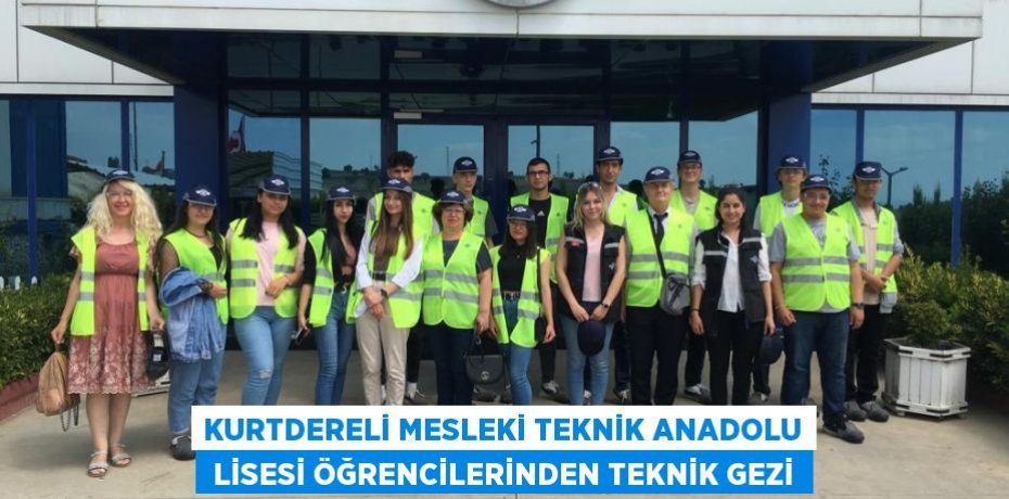 KURTDERELİ MESLEKİ TEKNİK ANADOLU  LİSESİ ÖĞRENCİLERİNDEN TEKNİK GEZİ